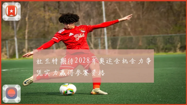 杜兰特期待2028年奥运会机会力争凭实力赢得参赛资格