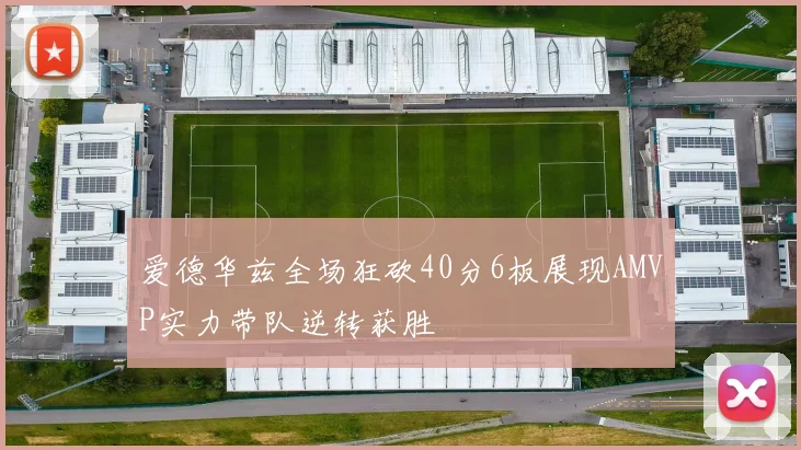 爱德华兹全场狂砍40分6板展现AMVP实力带队逆转获胜